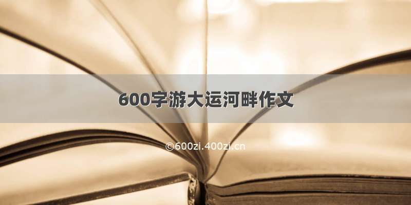 600字游大运河畔作文