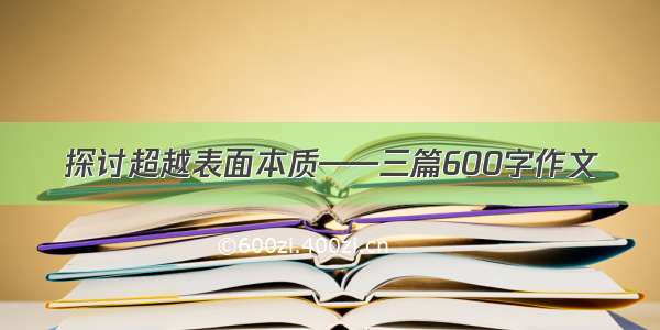 探讨超越表面本质——三篇600字作文