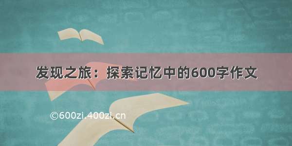 发现之旅：探索记忆中的600字作文