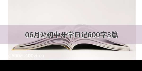 06月@初中开学日记600字3篇