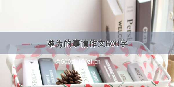 难为的事情作文600字