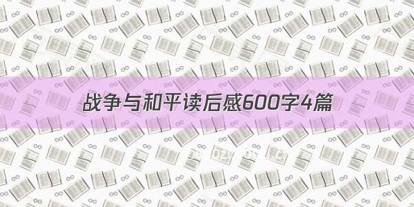 战争与和平读后感600字4篇