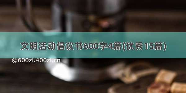 文明活动倡议书600字4篇(优秀15篇)