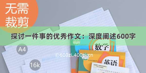 探讨一件事的优秀作文：深度阐述600字