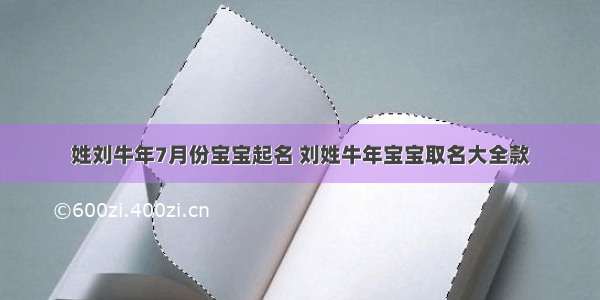 姓刘牛年7月份宝宝起名 刘姓牛年宝宝取名大全款