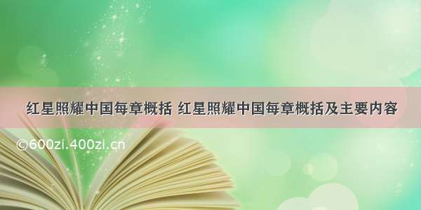 红星照耀中国每章概括 红星照耀中国每章概括及主要内容