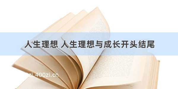 人生理想 人生理想与成长开头结尾