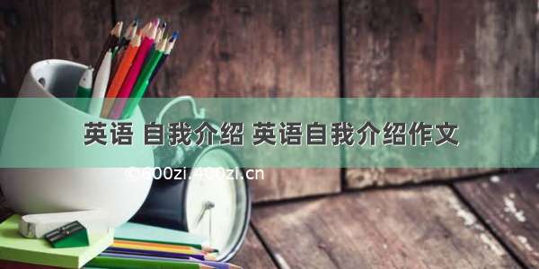 英语 自我介绍 英语自我介绍作文