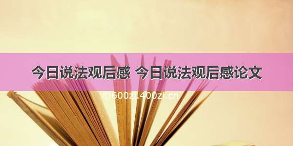 今日说法观后感 今日说法观后感论文