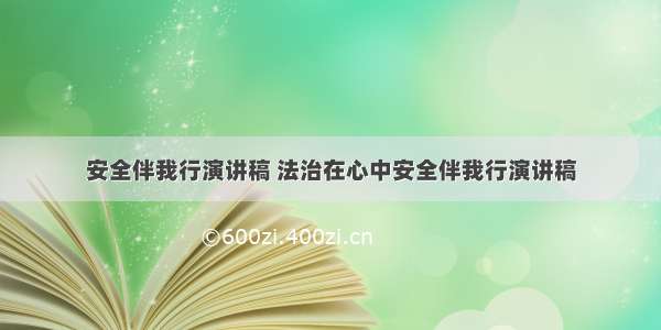 安全伴我行演讲稿 法治在心中安全伴我行演讲稿