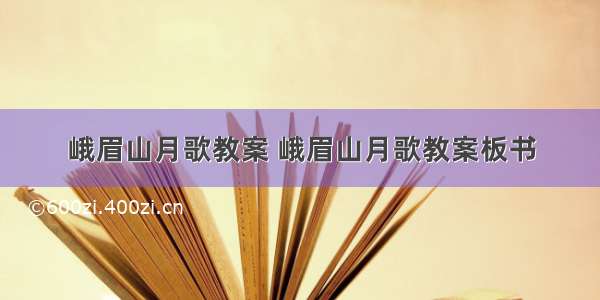 峨眉山月歌教案 峨眉山月歌教案板书