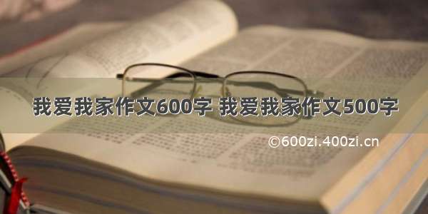 我爱我家作文600字 我爱我家作文500字