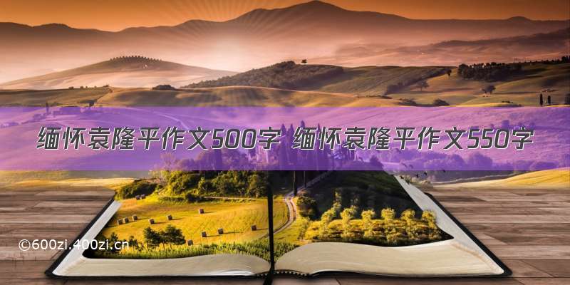 缅怀袁隆平作文500字 缅怀袁隆平作文550字