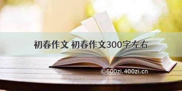 初春作文 初春作文300字左右