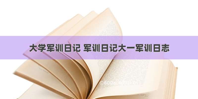 大学军训日记 军训日记大一军训日志