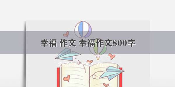 幸福 作文 幸福作文800字