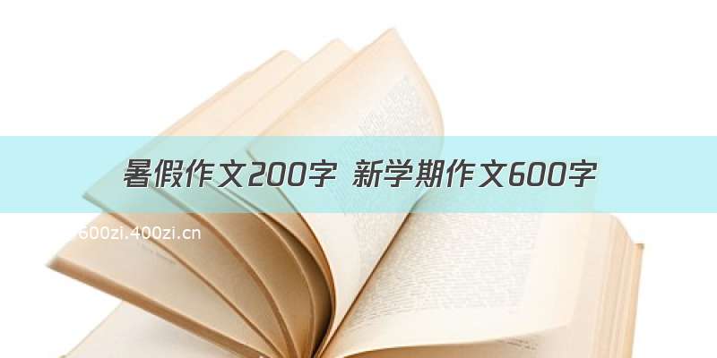 暑假作文200字 新学期作文600字