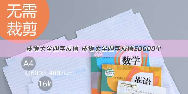 成语大全四字成语 成语大全四字成语50000个