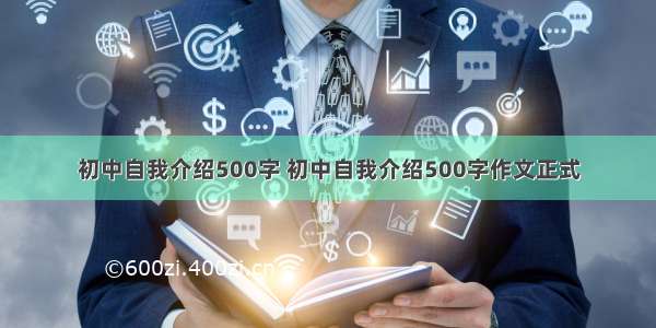 初中自我介绍500字 初中自我介绍500字作文正式