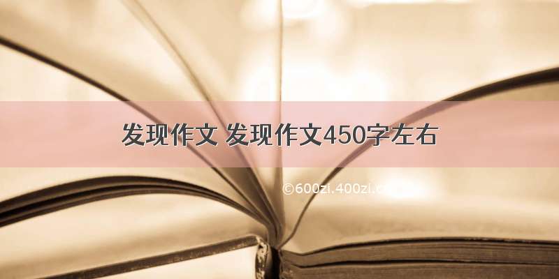 发现作文 发现作文450字左右