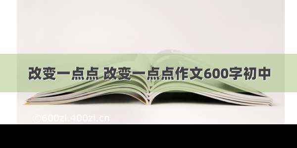 改变一点点 改变一点点作文600字初中