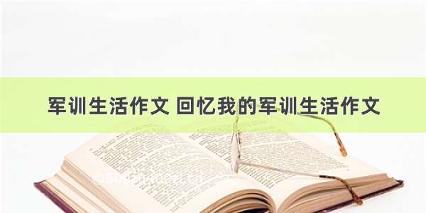 军训生活作文 回忆我的军训生活作文