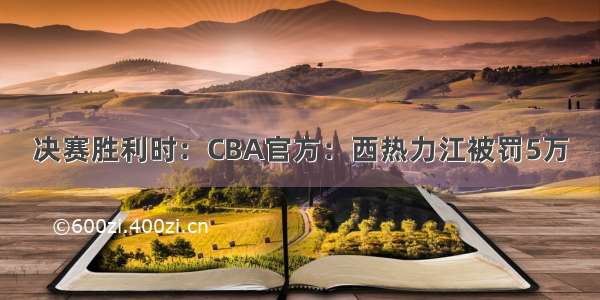 决赛胜利时：CBA官方：西热力江被罚5万