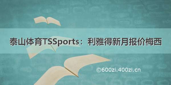 泰山体育TSSports：利雅得新月报价梅西