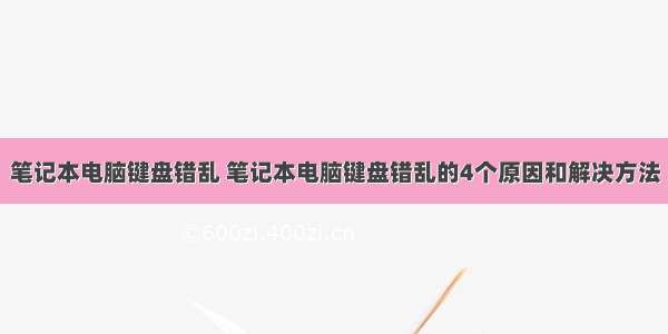 笔记本电脑键盘错乱 笔记本电脑键盘错乱的4个原因和解决方法