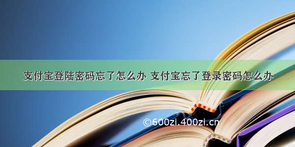 支付宝登陆密码忘了怎么办 支付宝忘了登录密码怎么办