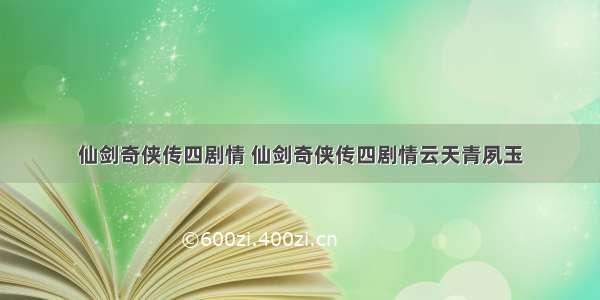 仙剑奇侠传四剧情 仙剑奇侠传四剧情云天青夙玉