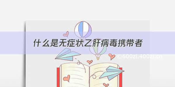 什么是无症状乙肝病毒携带者