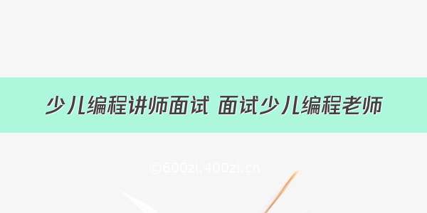 少儿编程讲师面试 面试少儿编程老师