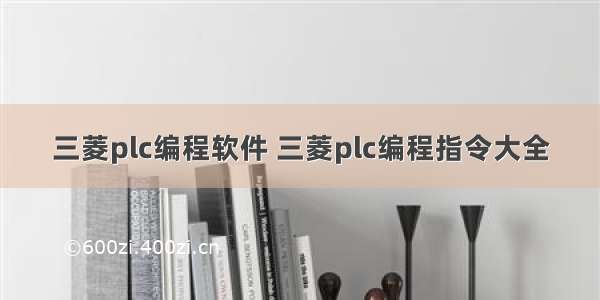 三菱plc编程软件 三菱plc编程指令大全