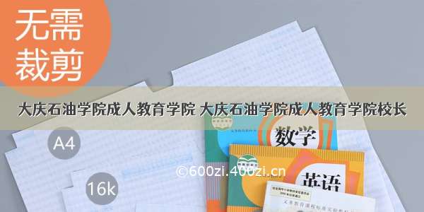 大庆石油学院成人教育学院 大庆石油学院成人教育学院校长