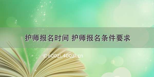 护师报名时间 护师报名条件要求