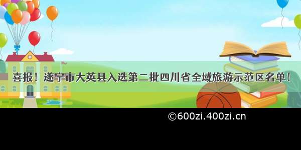 喜报！遂宁市大英县入选第二批四川省全域旅游示范区名单！