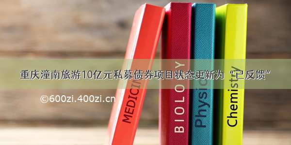 重庆潼南旅游10亿元私募债券项目状态更新为“已反馈”