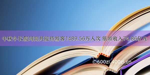 中秋小长假河南共接待游客1489.56万人次 旅游收入74.86亿元