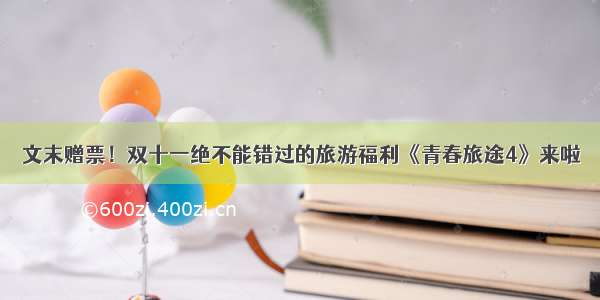 文末赠票！双十一绝不能错过的旅游福利《青春旅途4》来啦