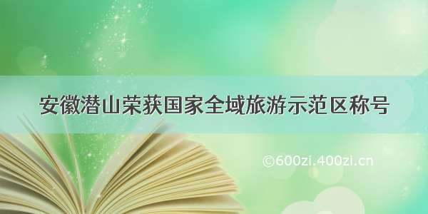 安徽潜山荣获国家全域旅游示范区称号