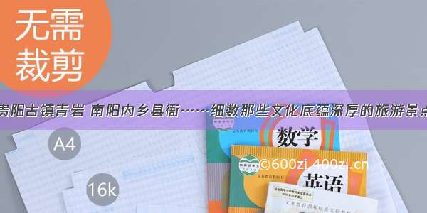 贵阳古镇青岩 南阳内乡县衙……细数那些文化底蕴深厚的旅游景点