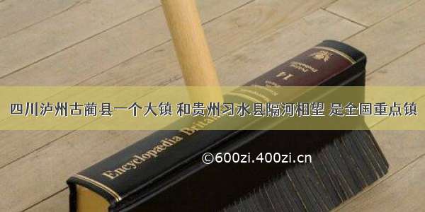 四川泸州古蔺县一个大镇 和贵州习水县隔河相望 是全国重点镇