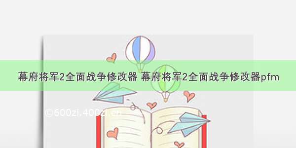 幕府将军2全面战争修改器 幕府将军2全面战争修改器pfm