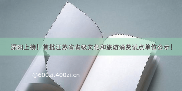 溧阳上榜！首批江苏省省级文化和旅游消费试点单位公示！