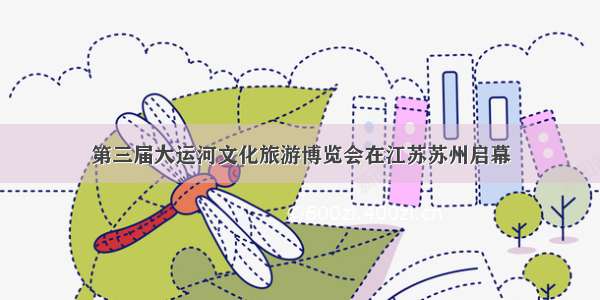 第三届大运河文化旅游博览会在江苏苏州启幕