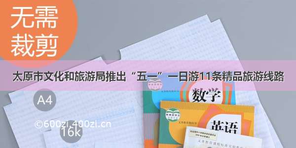 太原市文化和旅游局推出“五一”一日游11条精品旅游线路