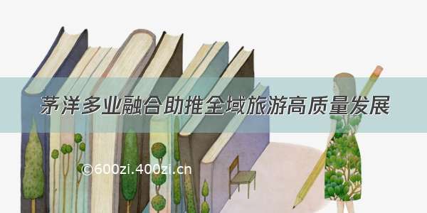 茅洋多业融合助推全域旅游高质量发展