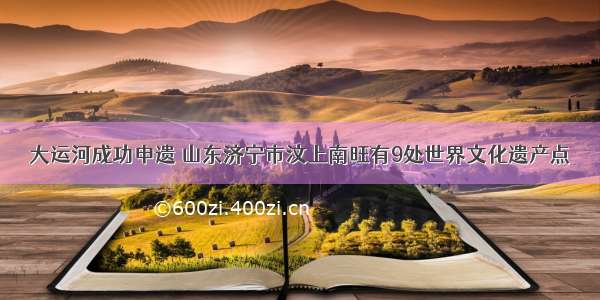 大运河成功申遗 山东济宁市汶上南旺有9处世界文化遗产点