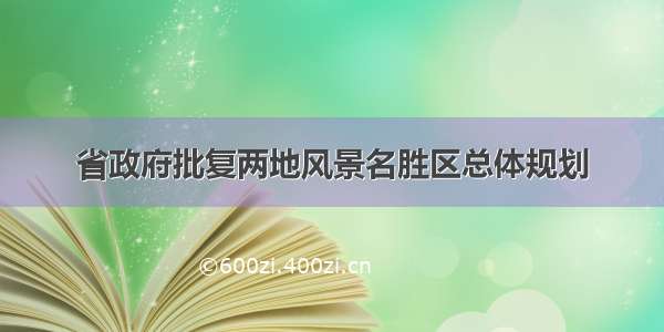 省政府批复两地风景名胜区总体规划